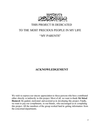 2
THIS PROJECT IS DEDICATED
TO THE MOST PRECIOUS PEOPLE IN MY LIFE
“MY PARENTS”
ACKNOWLEDGEMENT
We wish to express our sin...