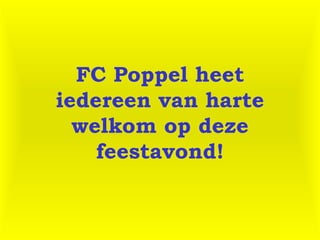FC Poppel heet
iedereen van harte
  welkom op deze
    feestavond!
 