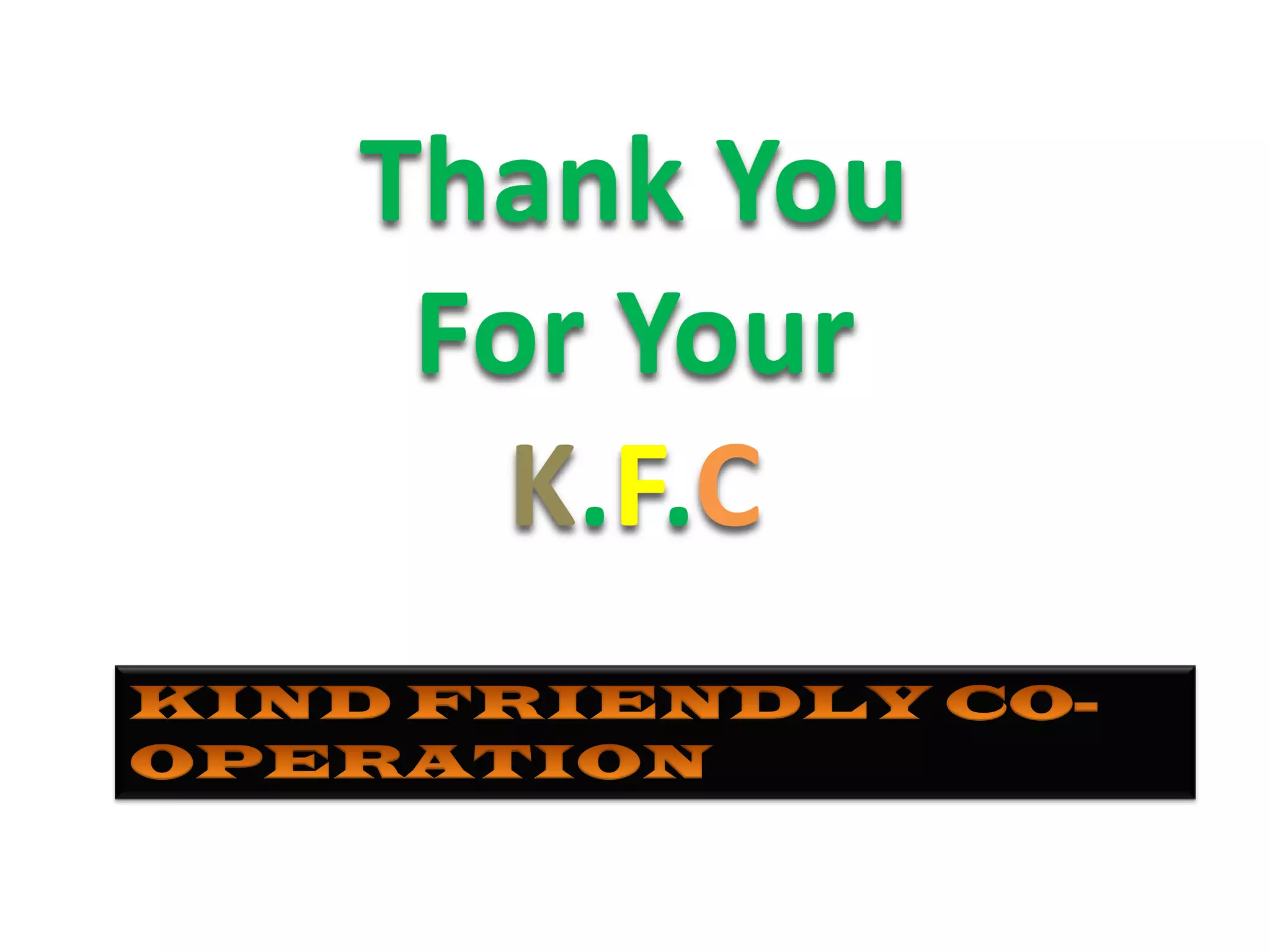 Thank You
For Your
K.F.C
 