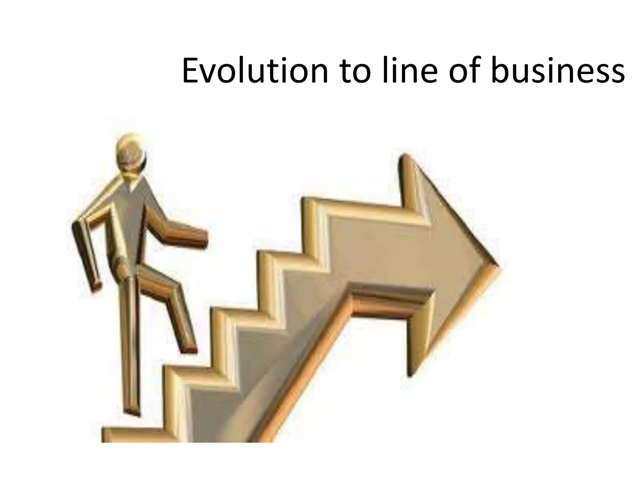 Evolution to line of business
 