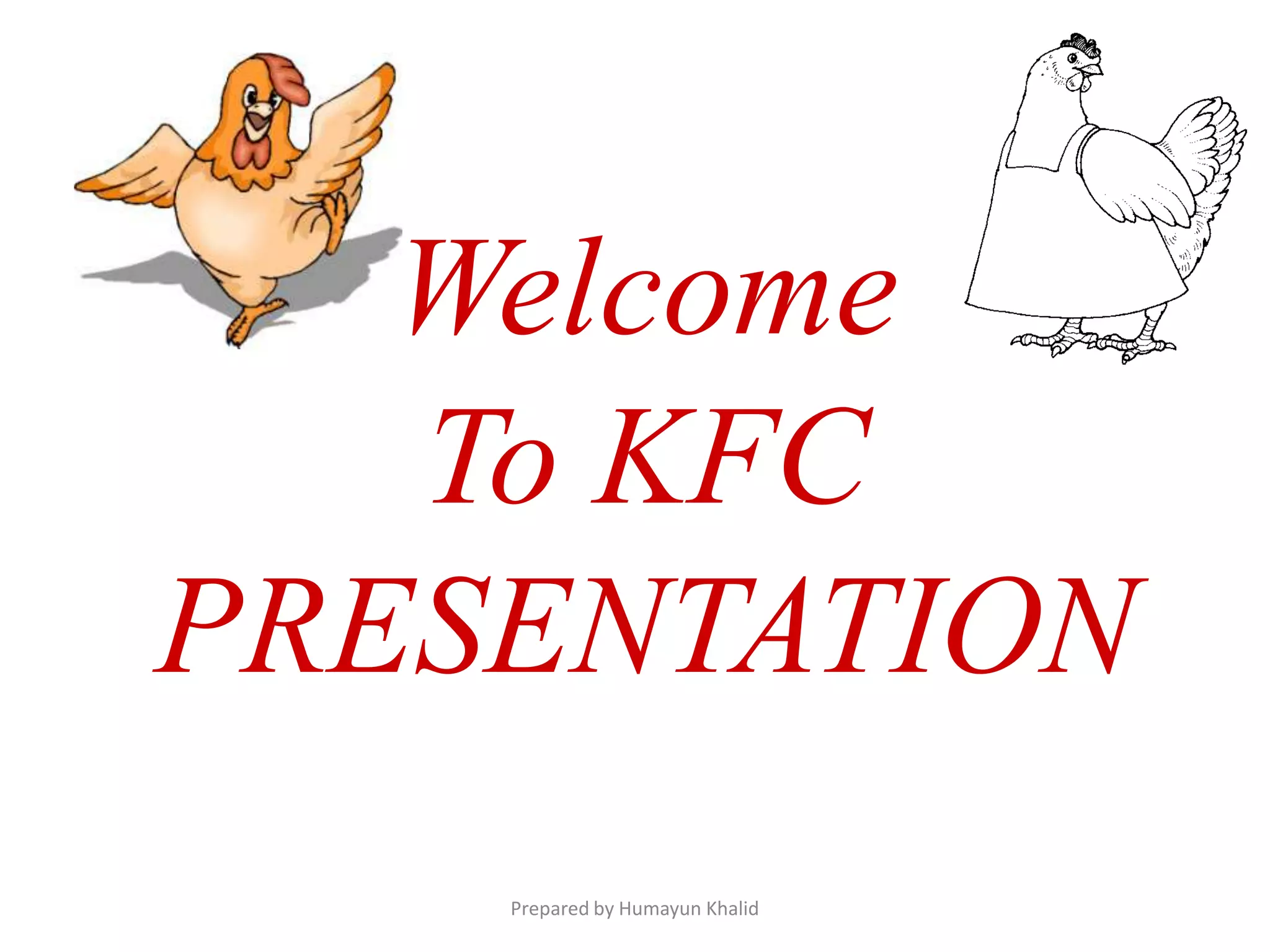 Welcome
   To KFC
PRESENTATION
    Prepared by Humayun Khalid
 