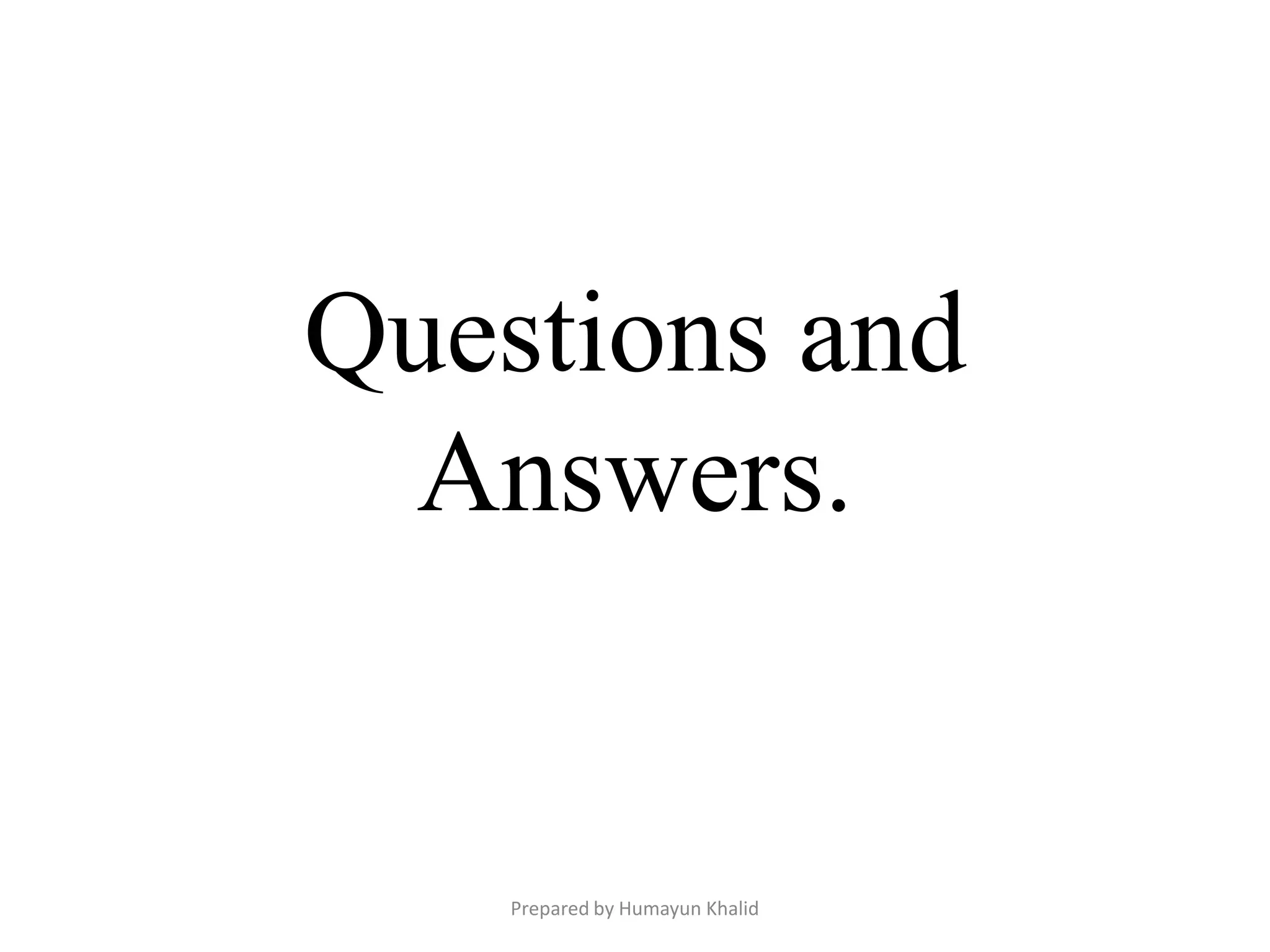 Questions and
 Answers.


    Prepared by Humayun Khalid
 
