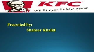 Presented by:
Shaheer Khalid
 