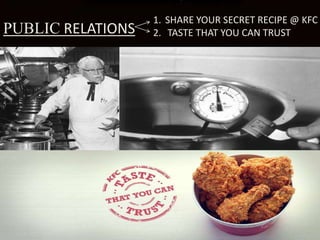 PUBLIC RELATION
PUBLIC RELATIONS
1. SHARE YOUR SECRET RECIPE @ KFC
2. TASTE THAT YOU CAN TRUST
 