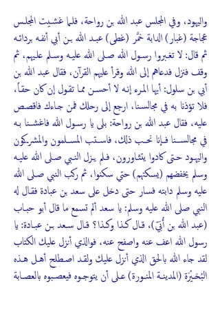 ‫ﻠـﺲ‬ ‫ا‬ ‫ﺖ‬ ‫ﺸـ‬‫ﻏ‬ ‫ﻓﻠـﲈ‬ ،‫ﺔ‬ ‫روا‬ ‫ﻦ‬ ‫ﷲ‬ ‫ﺒﺪ‬‫ﻋ‬ ‫ﻠﺲ‬ ‫ا‬ ‫وﰲ‬ ،‫ﳱﻮد‬‫ا‬‫و‬
‫ﺔ‬ ‫ﲺﺎ‬
)
‫ﺒﺎر‬‫ﻏ‬
(
‫ﺮ‬‫ﲬ‬ ‫اﺑﺔ‬ ‫ا‬
)
‫ﻏﻄﻰ‬
(
‫ﻧﻔـﻪ‬ٔ ‫ﰊ‬ٔ ‫ـﻦ‬ ‫ﷲ‬ ‫ﺒـﺪ‬‫ﻋ‬
‫ﺮداﺋـﻪ‬
‫ﻗﺎل‬ ‫ﰒ‬
:
‫ﰒ‬ ،‫ﻠـﳱﻢ‬ ‫وﺳـﲅ‬ ‫ﯿـﻪ‬‫ﻠ‬ ‫ﷲ‬ ‫ﺻـﲆ‬ ‫ﷲ‬ ‫رﺳـﻮل‬ ‫ﺗﻐـﱪوا‬ ‫ﻻ‬
‫ﻦ‬ ‫ﷲ‬ ‫ﺒﺪ‬‫ﻋ‬ ‫ﻓﻘﺎل‬ ،‫ن‬ٓ‫اﻟﻘﺮ‬ ‫ﻠﳱﻢ‬ ٔ‫وﻗﺮ‬ ‫ﷲ‬ ‫ﱃ‬ٕ‫ا‬ ‫ﺎﱒ‬ ‫ﻓﺪ‬ ‫ﻓﲋل‬ ‫وﻗﻒ‬
‫ﺳﻠﻮل‬ ‫ﻦ‬ ‫ﰊ‬ٔ
:
،ً‫ﺎ‬‫ﺣﻘـ‬ ‫ﰷن‬ ‫ن‬ٕ‫ا‬ ‫ﺗﻘـﻮل‬ ‫ﳑـﺎ‬ ‫ﺴـﻦ‬‫ﺣ‬ٔ ‫ﻻ‬ ‫ﻧـﻪ‬ٕ‫ا‬ ‫اﳌـﺮء‬ ‫ﳞﺎ‬ٔ
‫ﻓﺎﻗﺼـﺺ‬ ‫ـﺎءك‬ ‫ﳁﻦ‬ ‫ر‬ ‫ﱃ‬ٕ‫ا‬ ‫ارﺟﻊ‬ ،‫ﻨﺎ‬‫ﺴ‬‫ﻟ‬‫ﳎﺎ‬ ‫ﰲ‬ ‫ﺑﻪ‬ ‫ﺗﺆذ‬ ‫ﻓﻼ‬
‫ﷲ‬ ‫ﺒﺪ‬‫ﻋ‬ ‫ﻓﻘﺎل‬ ،‫ﯿﻪ‬‫ﻠ‬
‫ﺔ‬ ‫روا‬ ‫ﻦ‬
:
‫ﺑـﻪ‬ ‫ﻨﺎ‬‫ﺸـ‬‫ﻏ‬‫ﻓﺎ‬ ‫ﷲ‬ ‫رﺳـﻮل‬ ‫ﺑﲆ‬
‫ــﻮن‬‫ﴩ‬‫ﳌ‬‫ا‬‫و‬ ‫ـﻠﻤﻮن‬‫ـ‬‫ﺴ‬‫ﳌ‬‫ا‬ ‫ﺐ‬ ‫ـ‬‫ـ‬‫ﻓﺎﺳ‬ ، ‫ذ‬ ‫ـﺐ‬‫ـ‬‫ﳓ‬ ٕ‫ﺎ‬‫ـ‬‫ـ‬‫ﻓ‬ ‫ﻨﺎ‬‫ـ‬‫ـ‬‫ﺴ‬‫ﻟ‬‫ﳎﺎ‬ ‫ﰲ‬
‫ـﻪ‬‫ـ‬‫ﯿ‬‫ﻠ‬ ‫ﷲ‬ ‫ﺻـﲆ‬ ‫ـﱯ‬‫ـ‬‫ﻨ‬‫ﻟ‬‫ا‬ ‫ـﺰل‬ ‫ﻓـﲅ‬ ،‫ـﺎورون‬‫ـ‬ ‫ﯾ‬ ‫ا‬‫و‬‫ﰷد‬ ‫ﺣـﱴ‬ ‫ﳱـﻮد‬‫ا‬‫و‬
‫ﳜﻔﻀﻬﻢ‬ ‫وﺳﲅ‬
)
‫ﺴﻜﳤﻢ‬
(
‫ﷲ‬ ‫ﺻـﲆ‬ ‫ﻨﱯ‬‫ﻟ‬‫ا‬ ‫رﺐ‬ ‫ﰒ‬ ،‫ا‬‫ﻮ‬ ‫ﺳﻜ‬ ‫ﺣﱵ‬
‫ﻓﻘـﺎل‬ ‫ﺒﺎدة‬‫ﻋ‬ ‫ﻦ‬ ‫ﺳﻌﺪ‬ ‫ﲆ‬ ‫ﻞ‬ ‫د‬ ‫ﺣﱴ‬ ‫ﺴﺎر‬‫ﻓ‬ ‫ﺘﻪ‬‫ﺑ‬‫دا‬ ‫وﺳﲅ‬ ‫ﯿﻪ‬‫ﻠ‬
‫ﻨﱯ‬‫ﻟ‬‫ا‬
‫وﺳﲅ‬ ‫ﯿﻪ‬‫ﻠ‬ ‫ﷲ‬ ‫ﺻﲆ‬
:
‫ـﺎب‬ ‫ﺣ‬ ‫ﺑﻮ‬ٔ ‫ﻗﺎل‬ ‫ﻣﺎ‬ ‫ﺴﻤﻊ‬ ‫ﱂ‬ٔ ‫ﺳﻌﺪ‬
)
ّ َ
‫ﰊ‬ ‫ﻦ‬ ‫ﷲ‬ ‫ﺒﺪ‬‫ﻋ‬
(
‫ﺒـﺎدة‬‫ﻋ‬ ‫ـﻦ‬ ‫ﺳـﻌﺪ‬ ‫ﻗـﺎل‬ ‫وﻛـﺬا؟‬ ‫ﻛـﺬا‬ ‫ﻗـﺎل‬ ،
:
‫ﺎب‬ ‫اﻟﻜ‬ ‫ﯿﻚ‬‫ﻠ‬ ‫ﺰل‬ٔ ‫ي‬ ‫ا‬‫ﻮ‬‫ﻓ‬ ،‫ﻨﻪ‬‫ﻋ‬ ‫اﺻﻔﺢ‬‫و‬ ‫ﻨﻪ‬‫ﻋ‬ ‫اﻋﻒ‬ ‫ﷲ‬ ‫رﺳﻮل‬
‫ﻫـﺬﻩ‬ ‫ﻫـﻞ‬ٔ ‫اﺻـﻄﻠﺢ‬ ‫ﻟﻘـﺪ‬‫و‬ ‫ﯿﻚ‬‫ﻠ‬ ‫ﺰل‬ٔ ‫ي‬ ‫ا‬ ‫ﳊﻖ‬ ‫ﷲ‬ ‫ﺎء‬ ‫ﻟﻘﺪ‬
‫ة‬َ ْ
‫ـﲑ‬‫ـ‬َ ُ‫ﺒ‬‫ﻟ‬‫ا‬
)
‫ـﻮرة‬‫ـ‬‫ﻨ‬‫ﳌ‬‫ا‬ ‫ـﺔ‬‫ـ‬‫ﻨ‬‫ﯾ‬‫اﳌﺪ‬
(
‫ﺘ‬‫ﯾ‬ ‫ن‬ٔ ‫ـﲆ‬‫ـ‬
‫ـﺎﺑﺔ‬‫ـ‬‫ﻟﻌﺼ‬ ‫ﺒﻮﻩ‬‫ـ‬‫ـ‬‫ﻌﺼ‬ ‫ﻓ‬ ‫ـﻮﻩ‬‫ـ‬‫ﻮﺟ‬
 