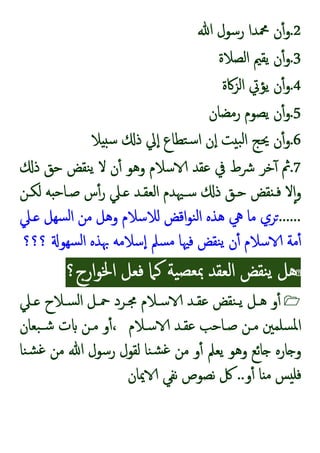 .2
‫ﷲ‬ ‫رﺳﻮل‬ ‫ﶊﺪا‬ ‫ن‬ٔ‫و‬
.3
‫اﻟﺼﻼة‬ ‫ﯾﻘﲓ‬ ‫ن‬ٔ‫و‬
.4
‫اﻟﺰﰷة‬ ‫ﯾﺆﰐ‬ ‫ن‬ٔ‫و‬
.5
‫رﻣﻀﺎن‬ ‫ﯾﺼﻮم‬ ‫ن‬ٔ‫و‬
.6
‫ﺳ‬ ‫ذ‬ ‫ﱄ‬ٕ‫ا‬ ‫ﺘﻄﺎع‬‫ﺳ‬‫ا‬ ‫ن‬ٕ‫ا‬ ‫ﺖ‬ ‫ﺒ‬‫ﻟ‬‫ا‬ ‫ﳛﺞ‬ ‫ن‬ٔ‫و‬
‫ﻼ‬
.7
‫ذ‬ ‫ﺣﻖ‬ ‫ﻨﻘﺾ‬‫ﯾ‬ ‫ﻻ‬ ‫ن‬ٔ ‫وﻫﻮ‬ ‫ﺳﻼم‬ ‫ﻋﻘﺪ‬ ‫ﰲ‬ ‫ﴍط‬ ‫ﺧﺮ‬ٓ ‫ﰒ‬
‫ـﻦ‬‫ـ‬‫ﻟﻜ‬ ‫ﻪ‬ ‫ـﺎﺣ‬‫ـ‬‫ﺻ‬ ‫س‬ٔ‫ر‬ ‫ـﲇ‬‫ـ‬ ‫ـﺪ‬‫ـ‬‫اﻟﻌﻘ‬ ‫ـﳱﺪم‬‫ـ‬‫ﺳ‬ ‫ذ‬ ‫ـﻖ‬‫ـ‬‫ﺣ‬ ‫ﻘﺾ‬ ‫ـ‬‫ـ‬‫ﻓ‬ ‫ﻻ‬ٕ‫ا‬‫و‬
.
.....
‫ـﲇ‬ ‫ﺴﻬﻞ‬‫ﻟ‬‫ا‬ ‫ﻣﻦ‬ ‫وﻫﻞ‬ ‫ﻟﻼﺳﻼم‬ ‫اﻗﺾ‬‫ﻮ‬‫ﻨ‬‫ﻟ‬‫ا‬ ‫ﻫﺬﻩ‬ ‫ﱔ‬ ‫ﻣﺎ‬ ‫ﺮي‬
‫؟؟؟‬ ‫ﺴﻬﻮ‬‫ﻟ‬‫ا‬ ‫ﲠﺬﻩ‬ ‫ﺳﻼﻣﻪ‬ٕ‫ا‬ ‫ﺴﲅ‬‫ﻣ‬ ‫ﻓﳱﺎ‬ ‫ﻨﻘﺾ‬‫ﯾ‬ ‫ن‬ٔ ‫ﺳﻼم‬ ‫ﻣﺔ‬ٔ
‫ارج؟‬‫ﻮ‬‫اﳋ‬ ‫ﻓﻌﻞ‬ ‫ﻛﲈ‬ ‫ﯿﺔ‬‫ﲟﻌﺼ‬ ‫اﻟﻌﻘﺪ‬ ‫ﻨﻘﺾ‬‫ﯾ‬ ‫ﻫﻞ‬

‫ـﲇ‬‫ـ‬ ‫ـﻼح‬‫ـ‬‫ﺴ‬‫ﻟ‬‫ا‬ ‫ـﻞ‬‫ـ‬‫ﲪ‬ ‫ـﺮد‬‫ـ‬‫ﳎ‬ ‫ـﻼم‬‫ـ‬‫ﺳ‬ ‫ـﺪ‬‫ـ‬‫ﻋﻘ‬ ‫ﻨﻘﺾ‬‫ـ‬‫ـ‬‫ﯾ‬ ‫ـﻞ‬‫ـ‬‫ﻫ‬ ‫و‬ٔ
‫ﺳـﻼم‬ ‫ﻋﻘـﺪ‬ ‫ﺻـﺎﺣﺐ‬ ‫ﻣـﻦ‬ ‫ﺴﻠﻤﲔ‬‫ﳌ‬‫ا‬
‫ﺒﻌﺎن‬‫ﺷـ‬ ‫ت‬ ‫ﻣـﻦ‬ ‫و‬ٔ،
‫ﻨﺎ‬‫ﺸ‬‫ﻏ‬ ‫ﻣﻦ‬ ‫ﷲ‬ ‫رﺳﻮل‬ ‫ﻟﻘﻮل‬ ‫ﻨﺎ‬‫ﺸ‬‫ﻏ‬ ‫ﻣﻦ‬ ‫و‬ٔ ‫ﯾﻌﲅ‬ ‫وﻫﻮ‬ ‫ﺎﺋﻊ‬ ‫ﺎرﻩ‬ ‫و‬
‫و‬ٔ ‫ﺎ‬ ‫ﻣ‬ ‫ﺲ‬ ‫ﻓﻠ‬
..
‫ﳝﺎن‬ ‫ﻧﻔﻲ‬ ‫ﻧﺼﻮص‬ ‫ﰻ‬
 