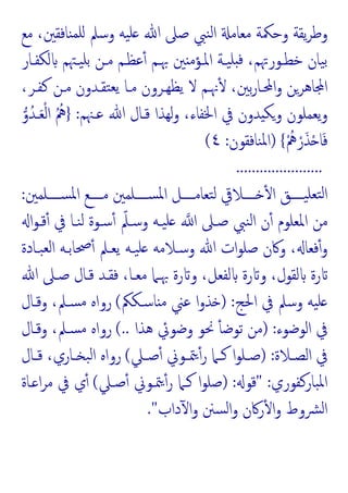 ‫ﻣﻊ‬ ،‫ﻨﺎﻓﻘﲔ‬‫ﻠﻤ‬ ‫وﺳﲅ‬ ‫ﯿﻪ‬‫ﻠ‬ ‫ﷲ‬ ‫ﺻﲆ‬ ‫ﻨﱯ‬‫ﻟ‬‫ا‬ ‫ﻣﻌﺎﻣ‬ ‫وﺣﳬﺔ‬ ‫ﯾﻘﺔ‬‫ﺮ‬‫وﻃ‬
‫ﺧ‬ ‫ﯿﺎن‬‫ﺑ‬
‫ﻟﻜﻔـﺎر‬ ‫ﯿـﳤﻢ‬‫ﺑﻠ‬ ‫ﻣـﻦ‬ ‫ﻋﻈـﻢ‬ٔ ‫ﲠـﻢ‬ ‫ﲔ‬ ‫اﳌـﺆﻣ‬ ‫ﯿـﺔ‬‫ﻠ‬ ‫ﻓ‬ ،‫ﻄـﻮرﲥﻢ‬
،‫ﻛﻔـﺮ‬ ‫ﻣـﻦ‬ ‫ﺘﻘـﺪون‬‫ﯾﻌ‬ ‫ﻣـﺎ‬ ‫ﯾﻈﻬـﺮون‬ ‫ﻻ‬ ‫ﳖـﻢ‬ٔ ،‫ﺑﲔ‬‫ر‬‫اﶈـﺎ‬‫و‬ ‫ﺎﻫﺮﻦ‬ ‫ا‬
‫ﻋـﳯﻢ‬ ‫ﷲ‬ ‫ﻗـﺎل‬ ‫ﻟﻬﺬا‬‫و‬ ،‫اﳋﻔﺎء‬ ‫ﰲ‬ ‫ﺪون‬ ‫وﻜ‬ ‫ﯾﻌﻤﻠﻮن‬‫و‬
:
}
‫و‬ُ‫ـﺪ‬َ‫ﻌ‬ْ‫ﻟ‬‫ا‬ ُ ُ
‫ﱒ‬
ُْ
‫ﱒ‬ ْ‫ر‬َ‫ﺬ‬ْ ‫ﺎ‬َ‫ﻓ‬
{
)
‫ﻨﺎﻓﻘﻮن‬‫ﳌ‬‫ا‬
:
٤
(
......................
‫ــــ‬‫ـ‬‫ﺴ‬‫ﳌ‬‫ا‬ ‫ــــﻞ‬‫ـ‬‫ﺘﻌﺎﻣ‬‫ﻟ‬ ‫ــــﻼﰶ‬‫ـ‬ ٔ ‫ا‬ ‫ــــﻖ‬‫ـ‬‫ﯿ‬‫ﺘﻌﻠ‬‫ﻟ‬‫ا‬
‫ــــﻠﻤﲔ‬‫ـ‬‫ﺴ‬‫ﳌ‬‫ا‬ ‫ــــﻊ‬‫ـ‬‫ﻣ‬ ‫ﻠﻤﲔ‬
:
‫ا‬‫ﻮ‬‫ﻗـ‬ٔ ‫ﰲ‬ ‫ﻨـﺎ‬‫ﻟ‬ ‫ﺳـﻮة‬ٔ ّ‫وﺳـﲅ‬ ‫ﯿـﻪ‬‫ﻠ‬ ‫ا‬ ‫ﺻـﲆ‬ ‫ﻨﱯ‬‫ﻟ‬‫ا‬ ‫ن‬ٔ ‫اﳌﻌﻠﻮم‬ ‫ﻣﻦ‬
‫ﺒـﺎدة‬‫ﻟﻌ‬‫ا‬ ‫ﲱﺎﺑـﻪ‬ٔ ‫ﯾﻌـﲅ‬ ‫ﯿـﻪ‬‫ﻠ‬ ‫وﺳـﻼﻣﻪ‬ ‫ﷲ‬ ‫ات‬‫ﻮ‬‫ﺻﻠ‬ ‫وﰷن‬ ، ‫ﻓﻌﺎ‬ٔ‫و‬
‫ﷲ‬ ‫ﺻـﲆ‬ ‫ﻗـﺎل‬ ‫ﻓﻘـﺪ‬ ،‫ﻣﻌـﺎ‬ ‫ﲠـﲈ‬ ‫رة‬ ‫و‬ ،‫ﻟﻔﻌﻞ‬ ‫رة‬ ‫و‬ ،‫ﻟﻘﻮل‬ ‫رة‬
‫اﳊﺞ‬ ‫ﰲ‬ ‫وﺳﲅ‬ ‫ﯿﻪ‬‫ﻠ‬
) :
‫ﺎﺳـﻜﲂ‬ ‫ﻣ‬ ‫ﻋﲏ‬ ‫ا‬‫و‬‫ﺬ‬
(
‫وﻗـﺎل‬ ،‫ﺴـﲅ‬‫ﻣ‬ ‫رواﻩ‬
‫اﻟﻮ‬ ‫ﰲ‬
‫ﺿﻮء‬
) :
‫ﻫﺬا‬ ‫وﺿﻮﰄ‬ ‫ﳓﻮ‬ ٔ ‫ﺗﻮﺿ‬ ‫ﻣﻦ‬
(..
‫وﻗـﺎل‬ ،‫ﺴـﲅ‬‫ﻣ‬ ‫رواﻩ‬
‫ـﻼة‬‫ـ‬‫اﻟﺼ‬ ‫ﰲ‬
) :
‫ـﲇ‬‫ـ‬‫ﺻ‬ٔ ‫ـﻮﱐ‬‫ـ‬‫ﳣ‬ٔ‫ر‬ ‫ـﲈ‬‫ـ‬‫ﻛ‬ ‫ا‬‫ﻮ‬‫ـﻠ‬‫ـ‬‫ﺻ‬
(
‫ـﺎل‬‫ـ‬‫ﻗ‬ ،‫ـﺎري‬‫ـ‬ ‫ﺒ‬‫ﻟ‬‫ا‬ ‫رواﻩ‬
‫ﺒﺎرﻛﻔﻮري‬‫ﳌ‬‫ا‬
" :
‫ﻗﻮ‬
) :
‫ﺻـﲇ‬ٔ ‫ﳣـﻮﱐ‬ٔ‫ر‬ ‫ﻛـﲈ‬ ‫ا‬‫ﻮ‬‫ﺻﻠ‬
(
‫ـﺎة‬ ‫ا‬‫ﺮ‬‫ﻣ‬ ‫ﰲ‬ ‫ي‬ٔ
‫داب‬ٓ ‫ا‬‫و‬ ‫ﺴﲍ‬‫ﻟ‬‫ا‬‫و‬ ‫رﰷن‬ٔ ‫ا‬‫و‬ ‫ﴩوط‬‫ﻟ‬‫ا‬
."
 