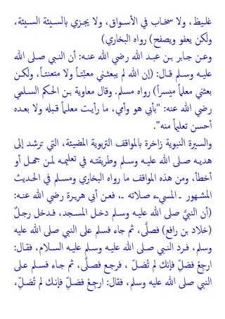 ،‫ﺔ‬ ‫ـ‬‫ـ‬‫ﺴ‬‫ﻟ‬‫ا‬ ‫ﺔ‬ ‫ـ‬‫ـ‬‫ﺴ‬‫ﻟ‬ ‫ـﺰي‬‫ـ‬‫ﳚ‬ ‫وﻻ‬ ،‫اق‬‫ﻮ‬‫ـ‬‫ـ‬‫ﺳ‬ٔ ‫ا‬ ‫ﰲ‬ ‫ـﺎب‬‫ـ‬‫ﲯ‬ ‫وﻻ‬ ،‫ﯿﻆ‬‫ـ‬‫ـ‬‫ﻠ‬
‫ﯾﺼﻔﺢ‬‫و‬ ‫ﯾﻌﻔﻮ‬ ‫ﻟﻜﻦ‬‫و‬
(
‫ﺎري‬ ‫ﺒ‬‫ﻟ‬‫ا‬ ‫رواﻩ‬
(
‫ـﻪ‬‫ـ‬‫ﻨ‬‫ﻋ‬ ‫ﷲ‬ ‫رﴈ‬ ‫ﷲ‬ ‫ـﺪ‬‫ـ‬‫ﺒ‬‫ﻋ‬ ‫ـﻦ‬‫ـ‬ ‫ـﺎﺮ‬‫ـ‬ ‫ـﻦ‬‫ـ‬‫وﻋ‬
:
‫ﷲ‬ ‫ـﲆ‬‫ـ‬‫ﺻ‬ ‫ـﱯ‬‫ـ‬‫ﻨ‬‫ﻟ‬‫ا‬ ‫ن‬ٔ
‫ـﺎل‬‫ـ‬‫ﻗ‬ ‫ـﲅ‬‫ـ‬‫وﺳ‬ ‫ـﻪ‬‫ـ‬‫ﯿ‬‫ﻠ‬
) :
‫ـﻦ‬‫ـ‬‫ﻟﻜ‬‫و‬ ،ً‫ﺎ‬‫ـ‬‫ـ‬‫ﺘ‬‫ﻨ‬‫ﻌ‬ ‫ﻣ‬ ‫وﻻ‬ ً‫ﺎ‬‫ـ‬‫ـ‬‫ﺘ‬ِّ‫ﻨ‬‫ﻣﻌ‬ ‫ـﲏ‬‫ـ‬‫ﺜ‬‫ﺒﻌ‬‫ﯾ‬ ‫ﱂ‬ ‫ﷲ‬ ‫ن‬ٕ‫ا‬
ً‫ا‬‫ﴪ‬ ‫ﻣ‬ ً‫ﲈ‬‫ﻣﻌﻠ‬ ‫ﺜﲏ‬‫ﺑﻌ‬
(
‫ﺴﲅ‬‫ﻣ‬ ‫رواﻩ‬
.
‫ﺴـﻠﻤﻲ‬‫ﻟ‬‫ا‬ ‫اﳊـﲂ‬ ‫ـﻦ‬ ‫ﯾﺔ‬‫و‬‫ﻣﻌﺎ‬ ‫وﻗﺎل‬
‫ﻨﻪ‬‫ﻋ‬ ‫ﷲ‬ ‫رﴈ‬
" :
‫ﺑﻌـﺪﻩ‬ ‫وﻻ‬ ‫ﻗـ‬ ً‫ﲈ‬‫ﻣﻌﻠـ‬ ‫ﯾـﺖ‬ٔ‫ر‬ ‫ﻣﺎ‬ ،‫ﱊ‬ٔ‫و‬ ‫ﻫﻮ‬ ‫ﰊ‬ٔ ‫ﺑ‬
‫ﻪ‬ ‫ﻣ‬ ً ‫ﺗﻌﻠ‬ ‫ﺴﻦ‬‫ﺣ‬ٔ
."
‫ﺮ‬ ‫اﻟﱵ‬ ،‫ﺌﺔ‬‫ﯿ‬‫ﳌﻀ‬‫ا‬ ‫ﯾﺔ‬‫ﻮ‬‫ﺑ‬‫ﱰ‬‫اﻟ‬ ‫اﻗﻒ‬‫ﻮ‬‫ﳌ‬ ‫اﺧﺮة‬‫ز‬ ‫ﯾﺔ‬‫ﻮ‬‫ﺒ‬‫ﻨ‬‫ﻟ‬‫ا‬ ‫ﺴﲑة‬‫ﻟ‬‫ا‬‫و‬
‫ﱃ‬ٕ‫ا‬ ‫ﺷﺪ‬
‫و‬ٔ ‫ـﻞ‬‫ـ‬ ‫ـﻦ‬‫ـ‬‫ﳌ‬ ‫ـﻪ‬‫ـ‬‫ﳰ‬‫ﺗﻌﻠ‬ ‫ﰲ‬ ‫ـﻪ‬‫ـ‬ ‫ﯾﻘ‬‫ﺮ‬‫وﻃ‬ ‫ـﲅ‬‫ـ‬‫وﺳ‬ ‫ـﻪ‬‫ـ‬‫ﯿ‬‫ﻠ‬ ‫ﷲ‬ ‫ـﲆ‬‫ـ‬‫ﺻ‬ ‫ـﻪ‬‫ـ‬‫ﻫﺪﯾ‬
‫اﳊـﺪﯾﺚ‬ ‫ﰲ‬ ‫ﺴـﲅ‬‫ﻣ‬‫و‬ ‫ﺎري‬ ‫ﺒ‬‫ﻟ‬‫ا‬ ‫رواﻩ‬ ‫ﻣﺎ‬ ‫اﻗﻒ‬‫ﻮ‬‫اﳌ‬ ‫ﻫﺬﻩ‬ ‫وﻣﻦ‬ ،ٔ ‫ﺧﻄ‬ٔ
‫ﻨـﻪ‬‫ﻋ‬ ‫ﷲ‬ ‫رﴈ‬ ‫ﻫﺮـﺮة‬ ‫ﰊ‬ٔ ‫ﻓﻌـﻦ‬ ،‫ـ‬ ‫ﺻـﻼﺗﻪ‬ ‫اﳌﴘـء‬ ‫ـ‬ ‫ﺸـﻬﻮر‬‫ﳌ‬‫ا‬
:
)
ٌ‫ﻞ‬‫ـ‬ ‫ر‬ ‫ﻞ‬ ‫ﻓـﺪ‬ ،‫ﺪ‬ ‫ﺴـ‬‫ﳌ‬‫ا‬ ‫ـﻞ‬ ‫د‬ ‫وﺳـﲅ‬ ‫ﯿـﻪ‬‫ﻠ‬ ‫ﷲ‬ ‫ﺻﲆ‬ ‫ﻨﱯ‬‫ﻟ‬‫ا‬ ‫ن‬ٔ
)
‫اﻓﻊ‬‫ر‬ ‫ﻦ‬ ‫ﻼد‬
(
‫ﺴﲅ‬‫ﻓ‬ ‫ﺎء‬ ‫ﰒ‬ ،‫ﻓﺼﲆ‬
‫ﯿﻪ‬‫ﻠ‬ ‫ﷲ‬ ‫ﺻﲆ‬ ‫ﻨﱯ‬‫ﻟ‬‫ا‬ ‫ﲆ‬
‫ﻓﻘـﺎل‬ ،‫ﺴـﻼم‬‫ﻟ‬‫ا‬ ‫ﯿـﻪ‬‫ﻠ‬ ‫وﺳـﲅ‬ ‫ﯿـﻪ‬‫ﻠ‬ ‫ﷲ‬ ‫ﺻـﲆ‬ ‫ﻨـﱯ‬‫ﻟ‬‫ا‬ ‫ﻓـﺮد‬ ،‫وﺳﲅ‬
:
‫ـﲆ‬ ‫ﺴـﲅ‬‫ﻓ‬ ‫ـﺎء‬ ‫ﰒ‬ ،‫ﻓﺼـﲆ‬ ‫ﻓﺮﺟـﻊ‬ ، ّ‫ﻞ‬‫ـ‬ َ
‫ُﺼ‬‫ﺗ‬ ‫ﱂ‬ ‫ٕﻧﻚ‬‫ﺎ‬‫ﻓ‬ ِّ‫ﻞ‬ َ
‫ﻓﺼ‬ ْ‫ﻊ‬ِ‫ارﺟ‬
‫ﻓﻘﺎل‬ ،‫وﺳﲅ‬ ‫ﯿﻪ‬‫ﻠ‬ ‫ﷲ‬ ‫ﺻﲆ‬ ‫ﻨﱯ‬‫ﻟ‬‫ا‬
:
،ِّ‫ﻞ‬‫ـ‬ َ
‫ُﺼ‬‫ﺗ‬ ‫ﱂ‬ ‫ٕﻧـﻚ‬‫ﺎ‬‫ﻓ‬ ِّ‫ﻞ‬‫ـ‬ َ
‫ﻓﺼ‬ ْ‫ﻊ‬‫ـ‬ِ‫ارﺟ‬
 
