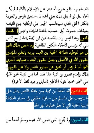 ‫ﲠـﺎ‬ ‫ء‬ ‫ﻓﻘﺪ‬
.
‫ﻜـﻦ‬ ‫ﱂ‬ ‫ﯿـﺔ‬‫ﻟﳫ‬ ‫ٕﺳـﻼم‬‫ﻻ‬‫ا‬ ‫ﻋـﻦ‬ ‫ـﺪﻫﲈ‬ ٔ ‫ﺧـﺮج‬ ‫ﻓﻠـﻮ‬
‫ﺎﻩ‬ ٔ
.
‫ﺑـﺔ‬‫ﻮ‬‫اﻟﻌﻘ‬‫و‬ ‫اﻟﺰﺟﺮ‬ ‫ﺘﺤﻖ‬‫ﺳ‬‫ا‬ ‫ﳌﺎ‬ ‫ﺎﻩ‬ ٔ ‫ﯾﻌﲏ‬ ‫ذ‬ ‫ﯾﻘﻞ‬ ‫ﱂ‬ ‫ﻟﻮ‬ ‫ﺑﻞ‬
‫ﻟﻜﻔﺮ‬
‫ﺎﻣـﺔ‬ ‫اﻟﻘ‬ ‫ﯾـﻮم‬ ‫ارﲀﺑـﻪ‬ ‫ﲇ‬ ‫ﺒﺎر‬‫ﳉ‬‫ا‬ ‫ﺎﺳﺐ‬ ‫ﯿ‬‫ﺳ‬ ‫ي‬ ‫ا‬ ‫اﳋﻔﻲ‬
‫ﻰ‬‫ـ‬‫ـ‬‫ﳤ‬‫ا‬‫و‬ ‫ـﲈت‬‫ـ‬‫اﳌ‬ ‫ـﺔ‬‫ـ‬‫ﳊﻈ‬ ‫ـﺎﺑﻪ‬‫ـ‬‫ﺴ‬‫ﺣ‬ ‫ول‬ٔ ‫ـﺪوث‬‫ـ‬ ‫ـﺎت‬‫ـ‬‫ﻘ‬ ‫وﻣ‬
. {
‫ـﺖ‬‫ـ‬‫ﻗﻠ‬
‫اﳌﺪون‬
‫ﻨﺺ‬‫ﻟ‬‫ا‬ ‫ﻣﻊ‬ ‫ﺘﻌﺎﻣﻞ‬‫ﯾ‬ ‫ﯿﺔ‬‫ﳰ‬ ‫ﻦ‬‫ا‬ ‫ٕن‬‫ﺎ‬‫ﻓ‬ ‫ﯿﺪ‬‫ﻟﻘﺼ‬‫ا‬ ‫ﺖ‬ ‫ﺑ‬ ‫ﺲ‬ ‫ﻟ‬ ‫وﻫﺬا‬
‫ﯾﺔ‬‫ﺮ‬‫اﻟﻈﺎﻫ‬ ‫ﺘﻜﻔﲑ‬‫ﻟ‬‫ا‬ ‫ﺣﲀم‬ٔ ‫ﯾﺆﺳﺲ‬ ‫ﻧﻪ‬ٔ ‫ﲇ‬
‫اﻟﻔﻬﻢ‬ ‫ﺑﺬ‬ ‫ﻨﺺ‬‫ﻟ‬‫ا‬ ‫وﻣﺎ‬
‫ﺗﻌﻠـ‬‫و‬ ‫ورﺑـﻪ‬ ‫ﺒـﺪ‬‫ﻟﻌ‬‫ا‬ ‫ﺑﲔ‬ ‫ﺔ‬ ‫اﳋﻔ‬ ‫اﻟﻌﻼﻗﺔ‬ ‫ﯿﺪ‬‫ﻃ‬‫ﺘﻮ‬‫ﻟ‬ ‫ﻫﻮ‬ ‫ﺑﻞ‬
‫ﲔ‬ ‫اﳌـﺆﻣ‬ ‫ﲓ‬
‫ـﺮي‬‫ـ‬‫ﺧ‬ٔ ‫اﺑﻂ‬‫ﻮ‬‫ـ‬‫ـ‬‫ﺿ‬ ‫ـ‬‫ـ‬‫ﴩ‬ ‫ﻟ‬‫ا‬ ‫ـﻮق‬‫ـ‬‫ﳊﻘ‬ ‫ـﻞ‬‫ـ‬‫وﺟﻌ‬ ‫ـﻞ‬‫ـ‬‫ﺻ‬ٔ ‫ا‬ ‫ﰲ‬ ‫ﷲ‬ ‫ـﻮق‬‫ـ‬‫ﺣﻘ‬
‫ﻗﻠـﻮﲠﻢ‬ ‫ﻋـﻦ‬ ‫وﻻ‬ ‫ﻨﺎس‬‫ﻟ‬‫ا‬ ‫ﺻﺪور‬ ‫ﻋﻦ‬ ‫ﺸﻖ‬ ‫ن‬ٔ ‫ﻧﺆﻣﺮ‬ ‫ﱂ‬ ‫ﻨﺎ‬‫ﻧ‬ٔ ‫ﳘﻬﺎ‬ٔ
..
ِ ‫ـ‬ْ َ
‫ﲪ‬ ‫ﳓـﻮ‬ ‫ﯿـﺔ‬‫ﳰ‬ ‫ـﻦ‬‫ا‬ ‫ﳓـﺎ‬ ‫ﻓﻘـﺪ‬ ‫ﻫﺬا‬ ‫ﯿﺔ‬‫ﳰ‬ ‫ﻦ‬ ‫ﺗﺼﻮر‬ ‫ﻟﻌﺪم‬‫و‬
‫اﳋﺎﻃﺊ‬ ‫ﺑﻘﻮ‬ ‫ﺎ‬ ‫ﺘ‬‫ﳏ‬ ‫ﺎز‬ ‫ا‬ ‫ﲇ‬
)
‫ﺧﻮة‬ٔ ‫ا‬ ‫ﻟﻔﻆ‬ ‫وﺟﻮد‬ ‫ﯿﻞ‬‫ﻟ‬‫ﺑﺪ‬
(
‫اﳌﺪون‬ ‫ﻗﻠﺖ‬
‫ﻦ‬‫ا‬ ٔ ‫ﺧﻄ‬ٔ ‫ﻟﻘﺪ‬
‫ـﲇ‬ ‫ﯾﺪﻞ‬ ‫ﻨﺺ‬‫ﻟ‬‫ﻓﺎ‬ ‫اﻓﻘﻪ‬‫و‬ ‫وﻣﻦ‬ ‫ﯿﺔ‬‫ﳰ‬
‫اﻟﻌﻼﻗـﺔ‬ ‫ﺴـﺎر‬‫ﻣ‬ ‫ﰲ‬ ‫ﻘـﻲ‬ ‫ﺣﻘ‬ ‫ﺳـﻠﻮك‬ ‫ﻣـﻦ‬ ‫ﺴـﲅ‬‫ﳌ‬‫ا‬ ‫ﲇ‬ ‫ﺘﻮﺟﺐ‬‫ﯾ‬ ‫ﻣﺎ‬
‫ﷲ‬ ‫ﲑ‬ ‫ﻫﺎ‬ ‫ﺎ‬ ‫ﺧ‬ ‫ﯾﻌﲅ‬ ‫ﻻ‬ ‫اﻟﱵ‬ ‫ﺔ‬ ‫اﳋﻔ‬ ‫ﺔ‬ ‫ﯿ‬‫ﺒ‬‫ﻟ‬‫ا‬
‫اﳌﺪون‬ ‫ﻗﻠﺖ‬
:
‫ﻣـﻦ‬ ً‫ا‬‫ـﺪ‬ ٔ ‫وﺳـﲅ‬ ‫ﯿـﻪ‬‫ﻠ‬ ‫ﷲ‬ ‫ﺻـﲇ‬ ‫ﻨﱯ‬‫ﻟ‬‫ا‬ ‫ﺮج‬ْ ُ
‫ﳜ‬ ‫وﱂ‬
 