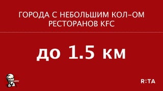 ГОРОДА С НЕБОЛЬШИМ КОЛ-ОМ  
РЕСТОРАНОВ KFC
до 1.5 км
 