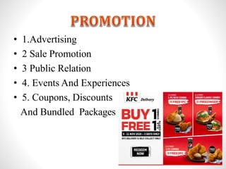 • 1.Advertising
• 2 Sale Promotion
• 3 Public Relation
• 4. Events And Experiences
• 5. Coupons, Discounts
And Bundled Packages
 