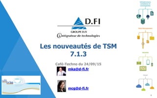 Infrastructure
complexes et
convergentes
Mobilité
Cloud
Data Management
Les nouveautés de TSM
7.1.3
Café-Techno du 24/09/15
mka@d-fi.fr
mcg@d-fi.fr
1
 