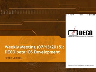 Weekly Meeting (07/13/2015):
DECO beta iOS Development
Felipe Campos
 