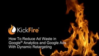 How To Reduce Ad Waste in
Google® Analytics and Google Ads
With Dynamic Retargeting
 
