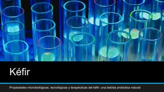 Kéfir
Propiedades microbiológicas, tecnológicas y terapéuticas del kéfir: una bebida probiotica natural
 