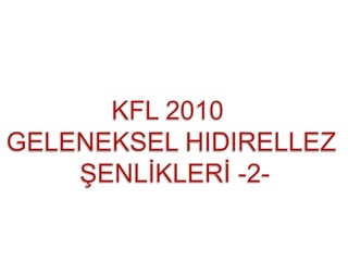 KFL 2010  GELENEKSEL HIDIRELLEZ  ŞENLİKLERİ -2- 