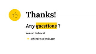 Any questions ?
You can find me at
◉ akhilnairmk@gmail.com
Thanks!
 