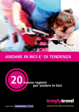 buena ragioni
		 per andare in bici
www.trendy-travel.eusupported by
ANDARE IN BICI E’ DI TENDENZA
 