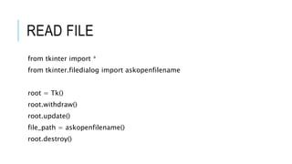 READ FILE
from tkinter import *
from tkinter.filedialog import askopenfilename
root = Tk()
root.withdraw()
root.update()
file_path = askopenfilename()
root.destroy()
 