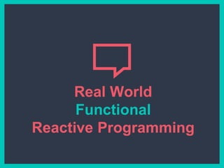 Real World
Functional
Reactive Programming
 