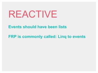 REACTIVE
Events should have been lists
FRP is commonly called: Linq to events
 