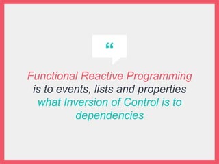“
Functional Reactive Programming
is to events, lists and properties
what Inversion of Control is to
dependencies
 