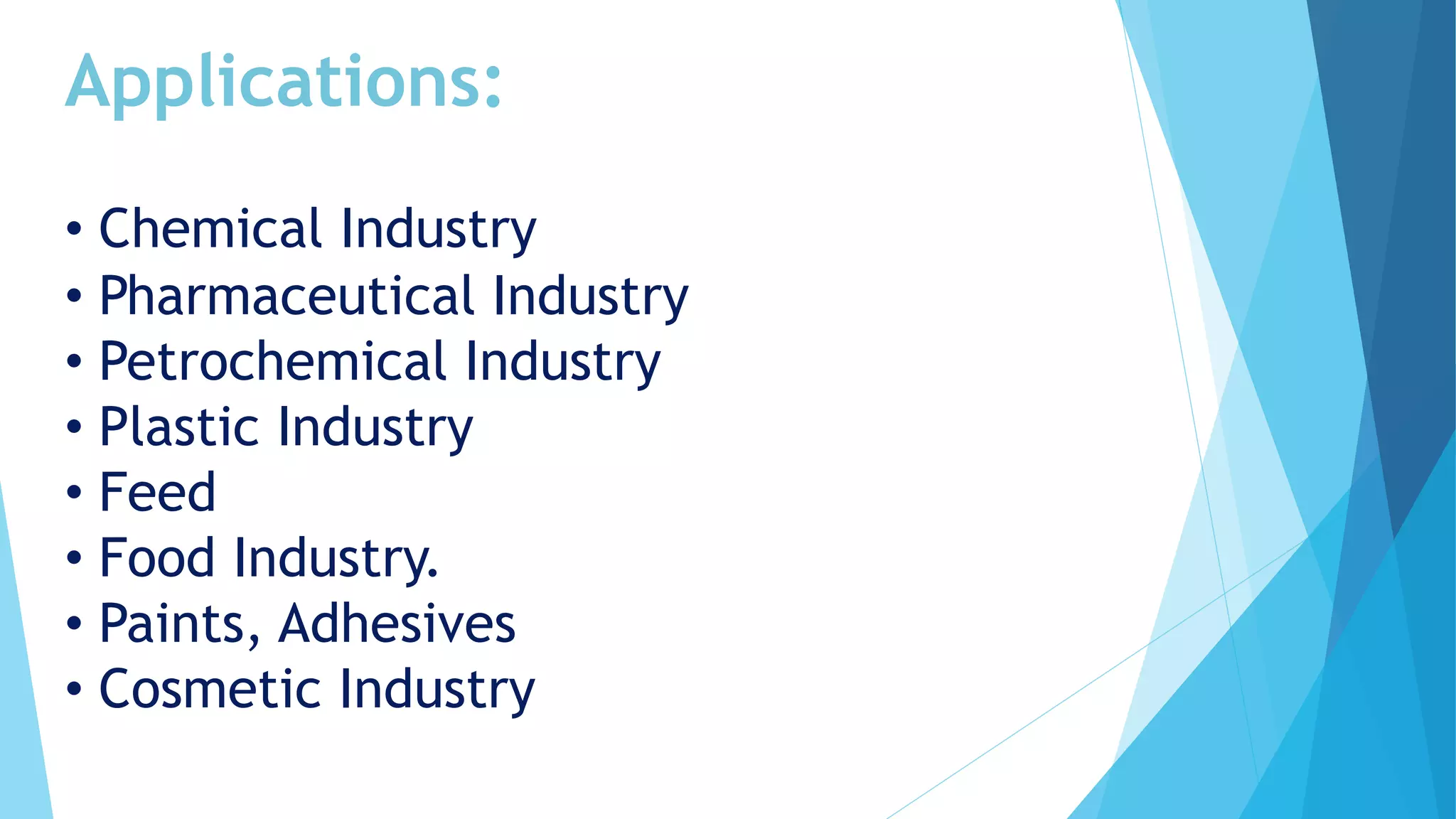 Applications:
• Chemical Industry
• Pharmaceutical Industry
• Petrochemical Industry
• Plastic Industry
• Feed
• Food Industry.
• Paints, Adhesives
• Cosmetic Industry
 