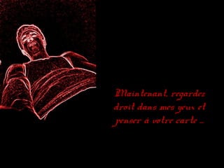 Maintenant, regardez
droit dans mes yeux et
penser à votre carte ...
 