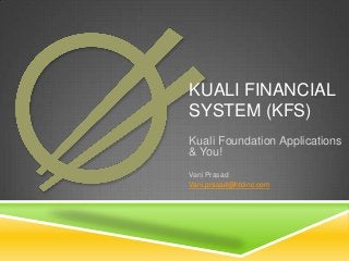 KUALI FINANCIAL
SYSTEM (KFS)
Kuali Foundation Applications
& You!
Vani Prasad
Vani.prasad@htcinc.com

 