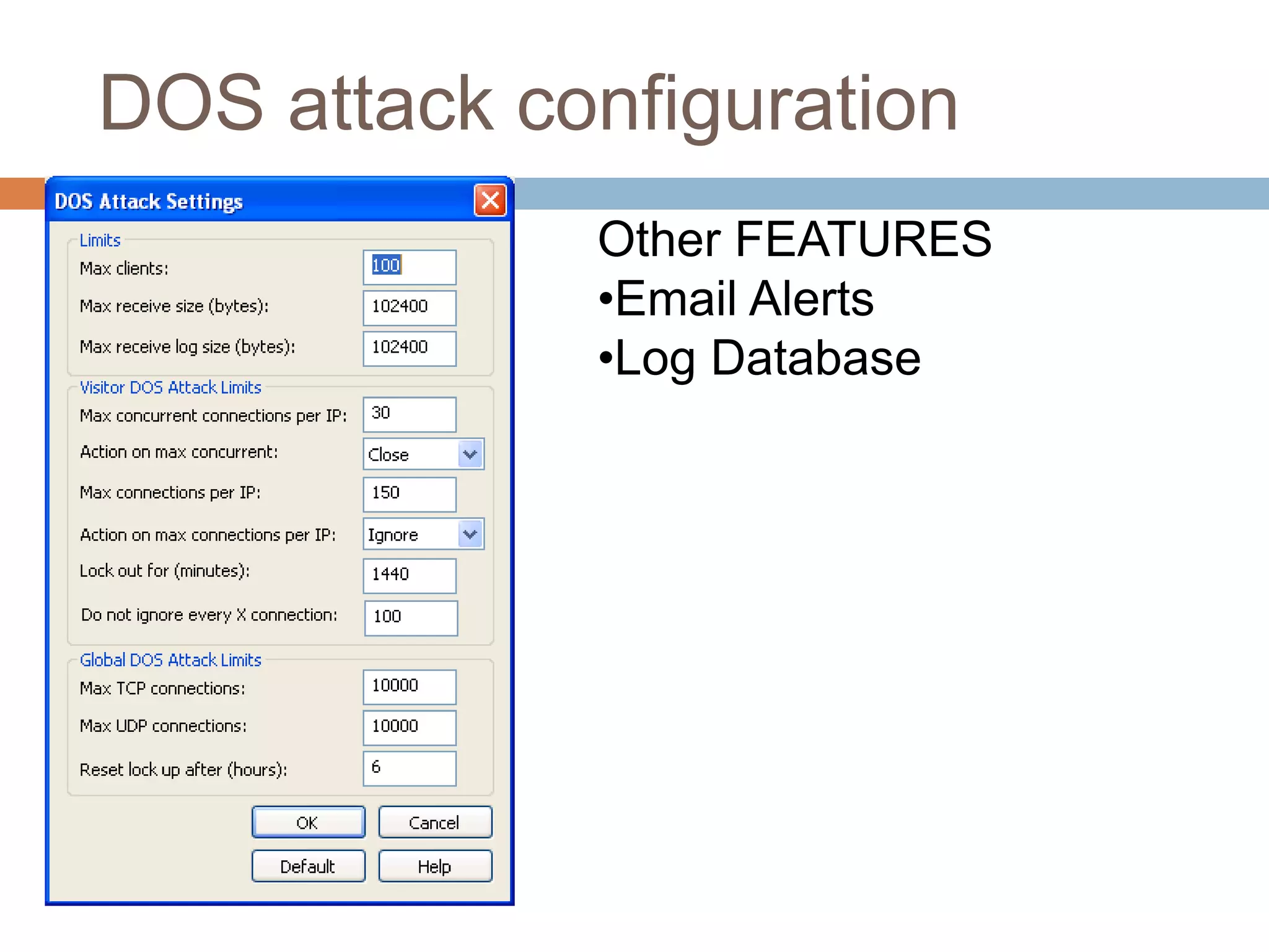 DOS attack configuration
Other FEATURES
•Email Alerts
•Log Database
 