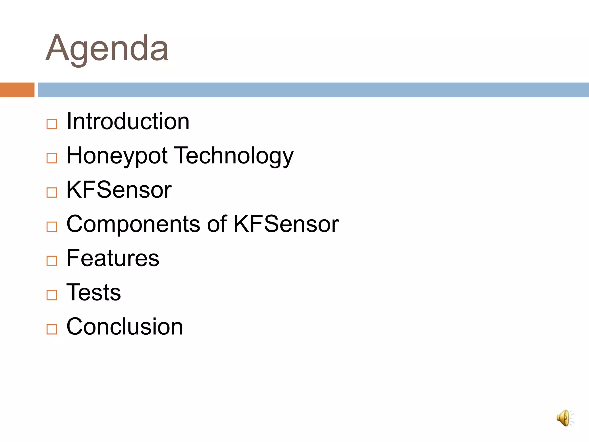 Agenda
 Introduction
 Honeypot Technology
 KFSensor
 Components of KFSensor
 Features
 Tests
 Conclusion
 