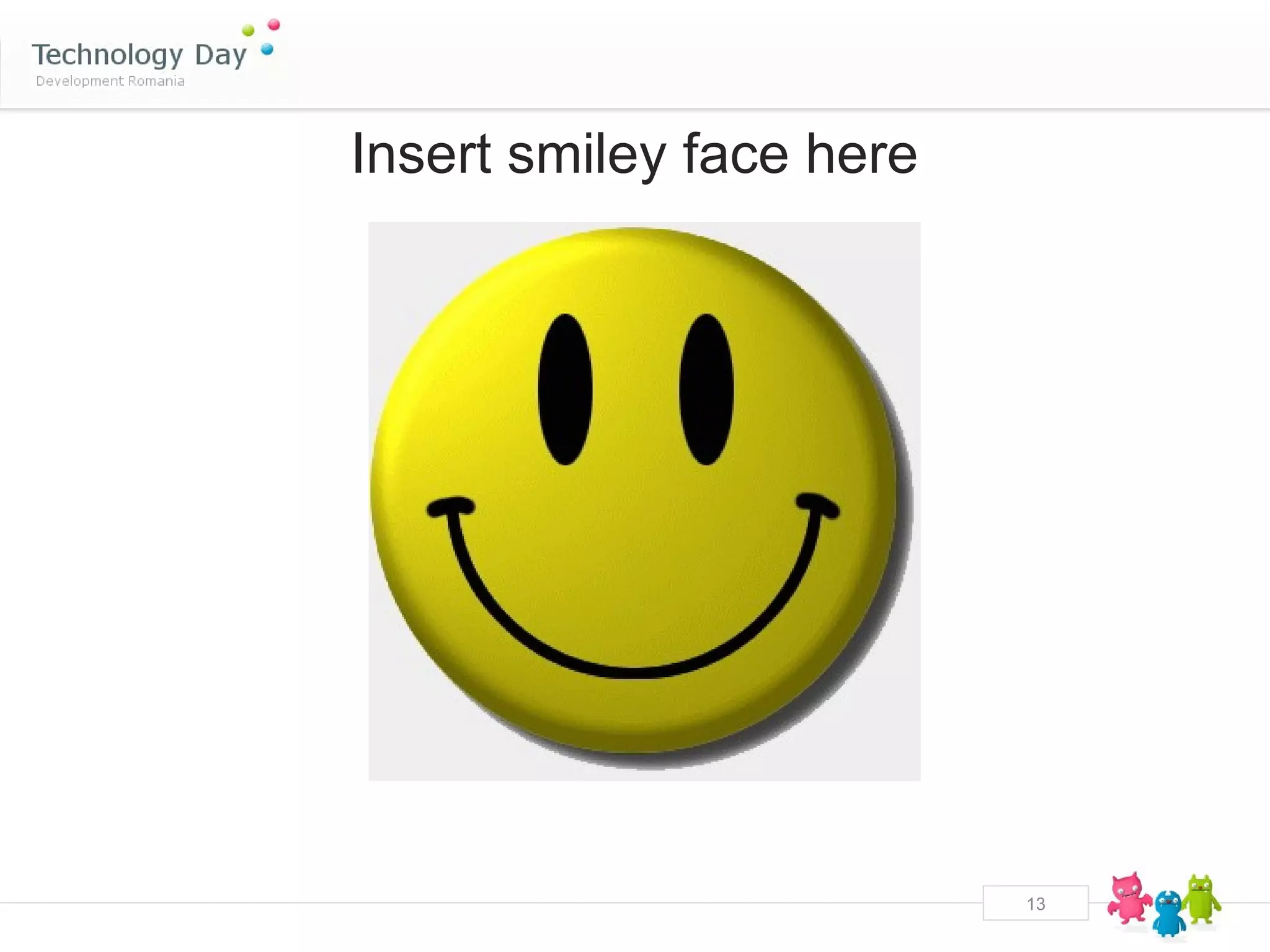 Insert smiley face here




                          13
 