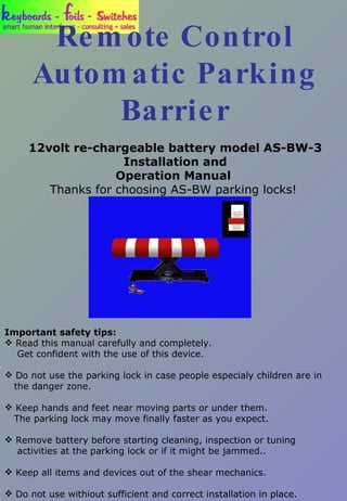 Remote Control Automatic Parking Barrier 12volt re-chargeable battery model AS-BW-3 Installation and Operation Manual   Thanks for choosing AS-BW parking locks!  ,[object Object],[object Object],[object Object],[object Object],[object Object],[object Object],[object Object]