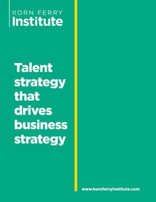 Talent
strategy
that
drives
business
strategy
www.kornferryinstitute.com
 