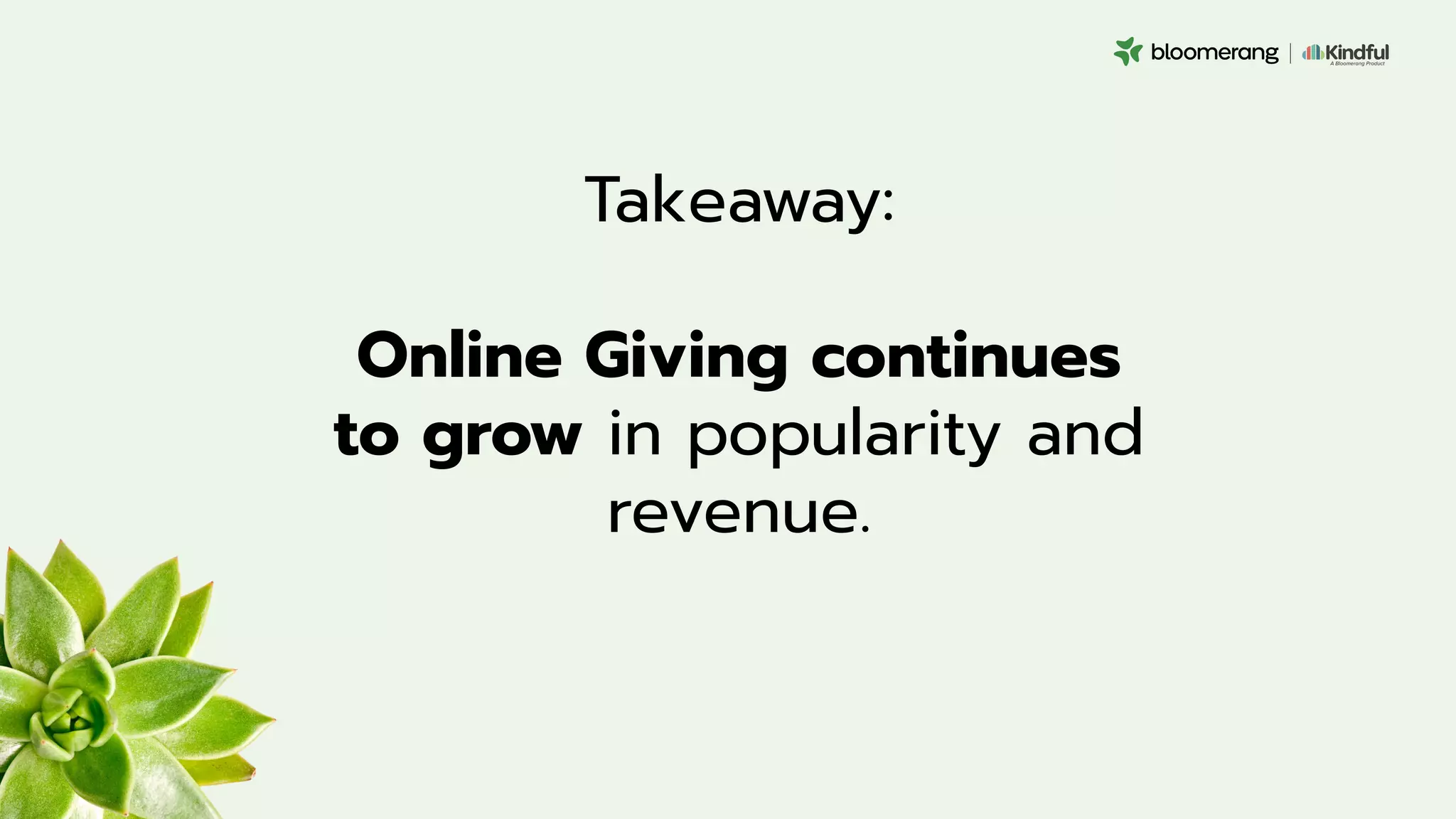 Takeaway:
Online Giving continues
to grow in popularity and
revenue.
 