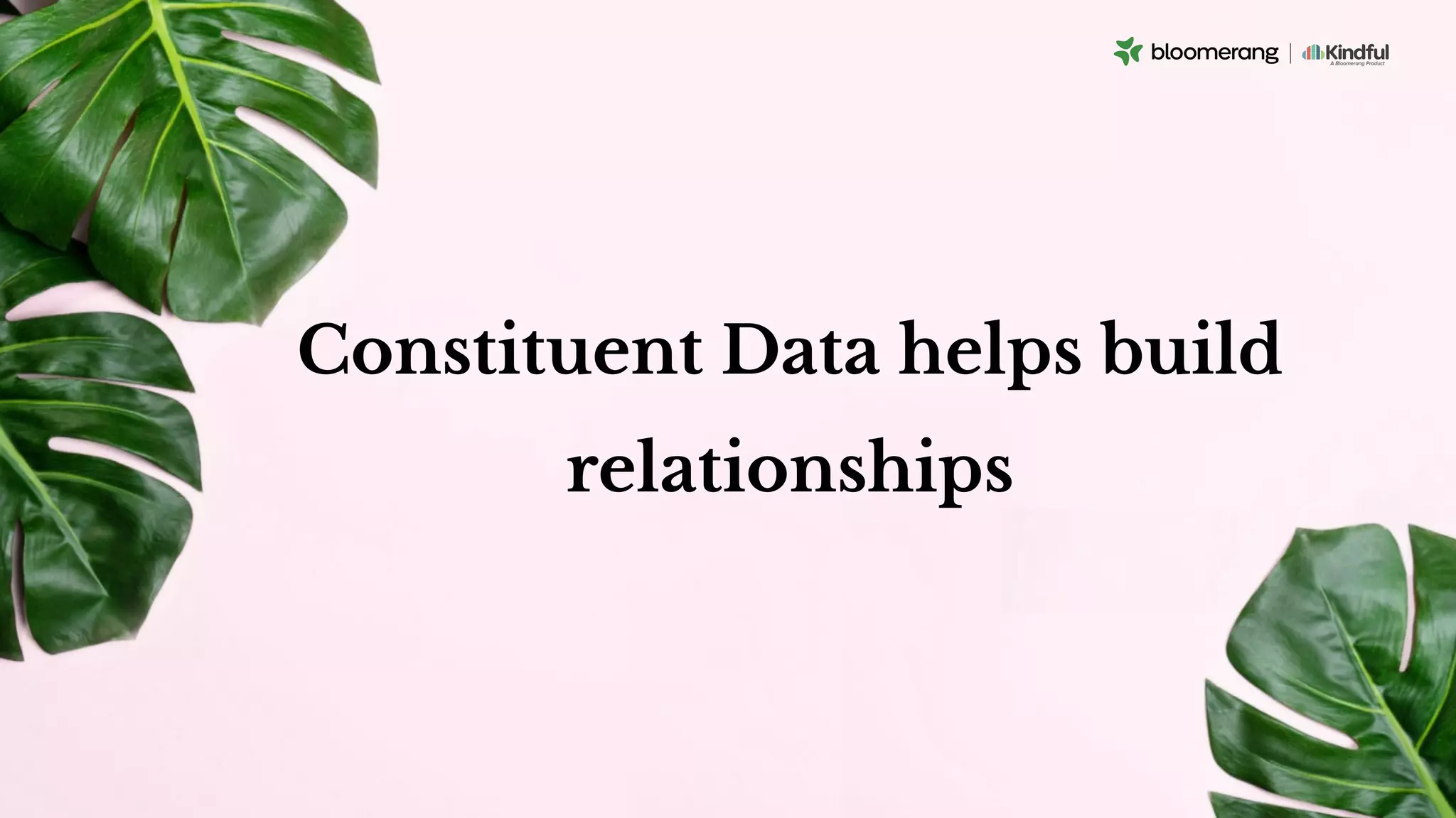 Constituent Data helps build
relationships
 