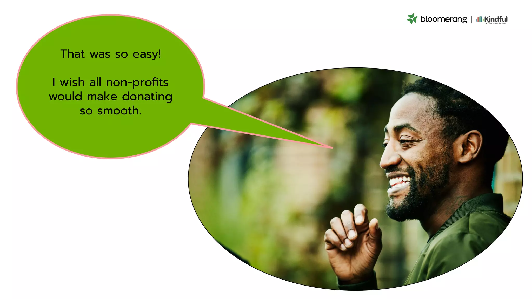 That was so easy!
I wish all non-proﬁts
would make donating
so smooth.
 