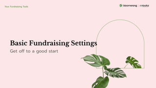 Basic Fundraising Settings
Get off to a good start
Your Fundraising Tools
 
