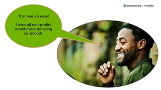 That was so easy!
I wish all non-proﬁts
would make donating
so smooth.
 