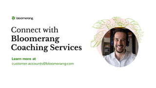 Learn more at
customer.accounts@bloomerang.com
Connect with
Bloomerang
Coaching Services
 
