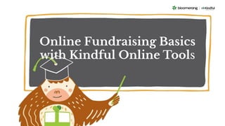 Online Fundraising Basics
with Kindful Online Tools
 