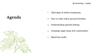 Agenda
1.
2.
3.
4.
2023 State of Online Fundraising
Reporting results
How to make online giving frictionless
Understanding general settings
5.
Campaign page setup and customization
 