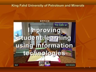 King Fahd University of Petroleum and Minerals

Improving
student learning
using information
technologies
1

 