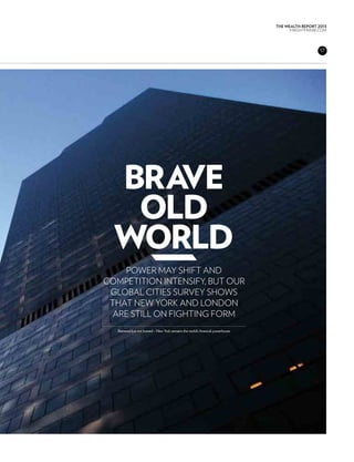 THE WEALTH REPORT 2013
                                                                                      KNIGHTFRANK.com




                                                                                                   17




  brave
   old
  world
    power may shift and
competition intensify, but our
 global cities survey shows
 that new york and london
 are still on fighting form
   Battered but not bowed – New York remains the world’s financial powerhouse
 