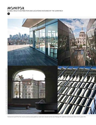 Monitor
                                                                                     Global wealth Distribution and locations favoured by the Super-rich
                                                                                     20
Gallery stock/C. Taylor Crothers/Howard Kingsnorth/David Reinfeld/Marshall Johnson




                                                                                     Clockwise from top left: New York, economic powerhouse and top global city; London leads in education and the media; Washington DC, global hub of political power; Zurich is first for quality of life.
 