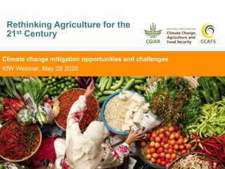 Climate change mitigation opportunities and challenges
KfW Webinar, May 28 2020
Rethinking Agriculture for the
21st Century
 