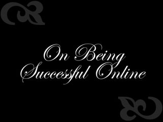 d
 On Being
Successful Online
             b
 