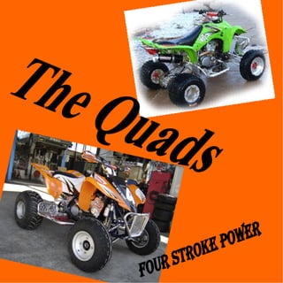 The Quads Four stroke power 
