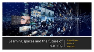 Learning spaces and the future of
learning
Tryggvi Thayer
MVS – HÍ
May, 2022
 