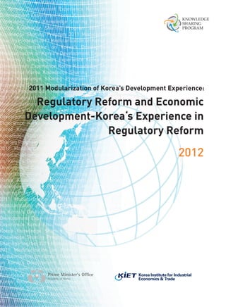 Regulatory Reform and Economic Development-Korea‘s Experience in Regulatory Reform 
2012 
2011 Modularization of Korea’s Development Experience:  